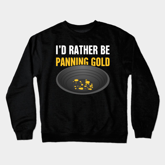 I'd Rather Be Panning Gold | Gold Prospecting